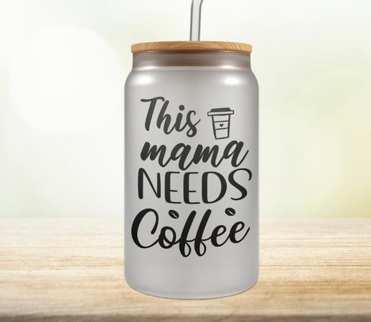 This Mama needs Coffee 18oz Glass Can