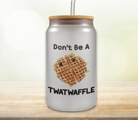 Don't be Twatwaffle 18oz Glass Can