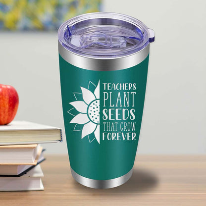 Teachers Plant Seeds that Grow Forever - 20oz Tumbler