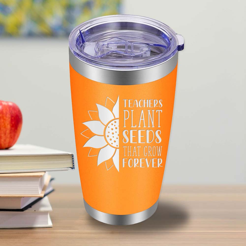 Teachers Plant Seeds that Grow Forever - 20oz Tumbler