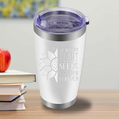 Teachers Plant Seeds that Grow Forever - 20oz Tumbler